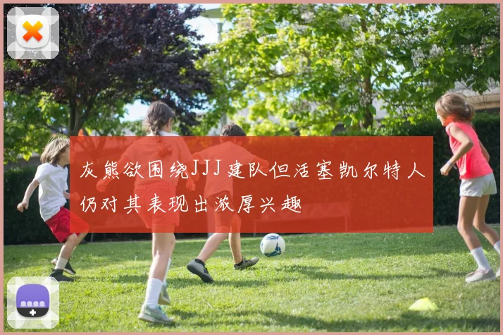 灰熊欲围绕JJJ建队但活塞凯尔特人仍对其表现出浓厚兴趣